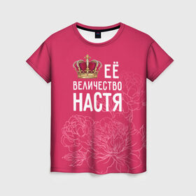 Женская футболка 3D с принтом Её величество Настя в Новосибирске, 100% полиэфир ( синтетическое хлопкоподобное полотно) | прямой крой, круглый вырез горловины, длина до линии бедер | анастасия | величество | её величество | имя | королева | корона | настя | цветы