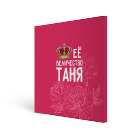 Холст квадратный с принтом Её величество Таня в Новосибирске, 100% ПВХ |  | величество | её величество | имя | королева | корона | таня | татьяна | цветы