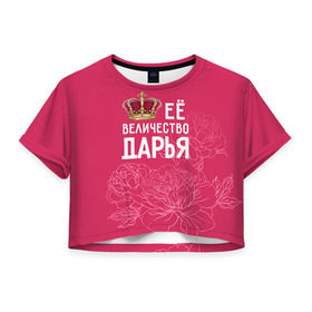 Женская футболка 3D укороченная с принтом Её величество Дарья в Новосибирске, 100% полиэстер | круглая горловина, длина футболки до линии талии, рукава с отворотами | величество | дарья | даша | её величество | имя | королева | корона | цветы
