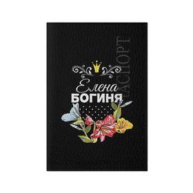 Обложка для паспорта матовая кожа с принтом Богиня Елена в Новосибирске, натуральная матовая кожа | размер 19,3 х 13,7 см; прозрачные пластиковые крепления | богиня | елена | жене | женские имена | женщине | имена девушек | имя | корона | лена | любимой | подарок | подарок девушке | подарок любимой | подарок на 8 марта | цветок