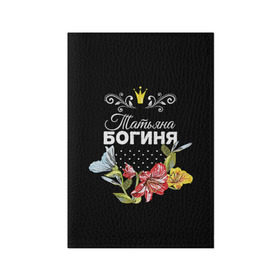 Обложка для паспорта матовая кожа с принтом Богиня Татьяна в Новосибирске, натуральная матовая кожа | размер 19,3 х 13,7 см; прозрачные пластиковые крепления | Тематика изображения на принте: богиня | жене | женские имена | женщине | имена девушек | имя | корона | любимой | подарок | подарок девушке | подарок любимой | подарок на 8 марта | татьяна | твня | цветок