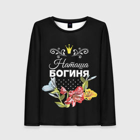 Женский лонгслив 3D с принтом Богиня Наташа в Новосибирске, 100% полиэстер | длинные рукава, круглый вырез горловины, полуприлегающий силуэт | богиня | жене | женские имена | женщине | имена девушек | имя | корона | любимой | наташа | подарок | подарок девушке | подарок любимой | подарок на 8 марта | цветок