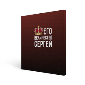 Холст квадратный с принтом Его величество Сергей в Новосибирске, 100% ПВХ |  | его величество | король | корона | серёжа | царь