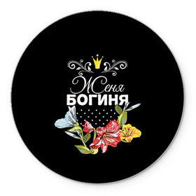 Коврик круглый с принтом Богиня Женя в Новосибирске, резина и полиэстер | круглая форма, изображение наносится на всю лицевую часть | богиня | евгения | женя | имя | корона | цветок