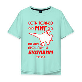 Мужская футболка хлопок Oversize с принтом Есть только МиГ. в Новосибирске, 100% хлопок | свободный крой, круглый ворот, “спинка” длиннее передней части | ввс | вкс | лётчик | миг | пилот | самолёт