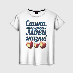 Женская футболка 3D с принтом Сашка, ты смысл моей жизни! в Новосибирске, 100% полиэфир ( синтетическое хлопкоподобное полотно) | прямой крой, круглый вырез горловины, длина до линии бедер | влюбленным | имя | любимый | парные | саша | сашка