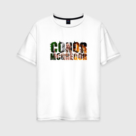 Женская футболка хлопок Oversize с принтом Конор Макгрегор в Новосибирске, 100% хлопок | свободный крой, круглый ворот, спущенный рукав, длина до линии бедер
 | conor | mcgregor | ufc | грегор | ирландия | мак