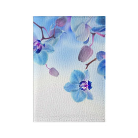 Обложка для паспорта матовая кожа с принтом Голубая орхидея в Новосибирске, натуральная матовая кожа | размер 19,3 х 13,7 см; прозрачные пластиковые крепления | Тематика изображения на принте: голубая орхидея | красота | орхидеи | природа | цветок | цветочек | цветы