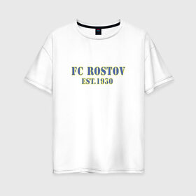 Женская футболка хлопок Oversize с принтом Fc Rostov в Новосибирске, 100% хлопок | свободный крой, круглый ворот, спущенный рукав, длина до линии бедер
 | ростов | ростов на дону | фк