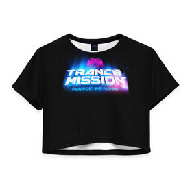 Женская футболка 3D укороченная с принтом Trancemission 2 в Новосибирске, 100% полиэстер | круглая горловина, длина футболки до линии талии, рукава с отворотами | trancemission |   |  trance mission | транс миссия | трансмиссия