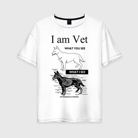Женская футболка хлопок Oversize с принтом I Am Vet в Новосибирске, 100% хлопок | свободный крой, круглый ворот, спущенный рукав, длина до линии бедер
 | ветеринар | ветеринарный врач | кошки | скелет | собаки