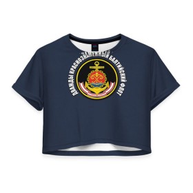 Женская футболка 3D укороченная с принтом Дважды краснознаменный балтийский флот в Новосибирске, 100% полиэстер | круглая горловина, длина футболки до линии талии, рукава с отворотами | Тематика изображения на принте: вмф | военно морской флот