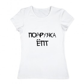 Женская футболка хлопок с принтом Подружка епт в Новосибирске, 100% хлопок | прямой крой, круглый вырез горловины, длина до линии бедер, слегка спущенное плечо | девичник