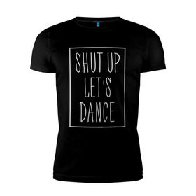 Мужская футболка премиум с принтом Заткнись и танцуй 2 в Новосибирске, 92% хлопок, 8% лайкра | приталенный силуэт, круглый вырез ворота, длина до линии бедра, короткий рукав | club | dance | party | движение | дискотека | клуб | отдых | прикол | танец
