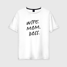 Женская футболка хлопок Oversize с принтом Жена мама босс в Новосибирске, 100% хлопок | свободный крой, круглый ворот, спущенный рукав, длина до линии бедер
 | best | boss | mom | wife | бизнес | босс | дети | жена | мама | муж | начальник | работа | семья