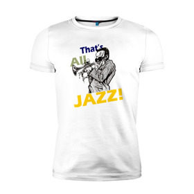 Мужская футболка премиум с принтом That`s All Jazz в Новосибирске, 92% хлопок, 8% лайкра | приталенный силуэт, круглый вырез ворота, длина до линии бедра, короткий рукав | Тематика изображения на принте: 