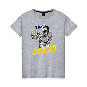 Женская футболка хлопок с принтом That`s All Jazz в Новосибирске, 100% хлопок | прямой крой, круглый вырез горловины, длина до линии бедер, слегка спущенное плечо | Тематика изображения на принте: 