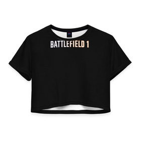 Женская футболка 3D укороченная с принтом BATTLEFIELD 1 в Новосибирске, 100% полиэстер | круглая горловина, длина футболки до линии талии, рукава с отворотами | battlefield 1 | батлфилд 1