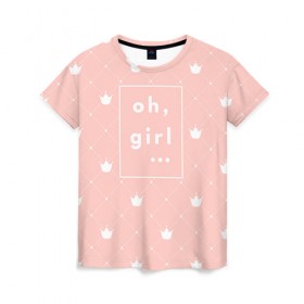Женская футболка 3D с принтом Oh, girl в Новосибирске, 100% полиэфир ( синтетическое хлопкоподобное полотно) | прямой крой, круглый вырез горловины, длина до линии бедер | girls | o girl | девочкам | девочки | девушкам | милый | ох девушки | розовый