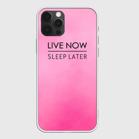 Чехол для iPhone 12 Pro Max с принтом Live Now Sleep Later в Новосибирске, Силикон |  | fashion live