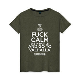 Женская футболка хлопок с принтом Fuck Calm в Новосибирске, 100% хлопок | прямой крой, круглый вырез горловины, длина до линии бедер, слегка спущенное плечо | Тематика изображения на принте: keep calm | valhalla | vikings | вальхалла | викинги