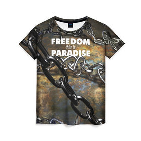 Женская футболка 3D с принтом Свобода - это рай в Новосибирске, 100% полиэфир ( синтетическое хлопкоподобное полотно) | прямой крой, круглый вырез горловины, длина до линии бедер | железо | кандалы | металл | неволя | рабство | свобода | цепь