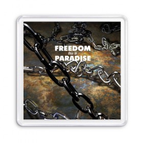 Магнит 55*55 с принтом Свобода - это рай в Новосибирске, Пластик | Размер: 65*65 мм; Размер печати: 55*55 мм | железо | кандалы | металл | неволя | рабство | свобода | цепь