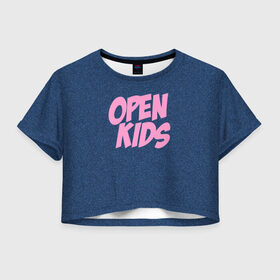 Женская футболка 3D укороченная с принтом Open kids в Новосибирске, 100% полиэстер | круглая горловина, длина футболки до линии талии, рукава с отворотами | всех | группа | интернет | кидс | круче | музыка | опен | ютуб