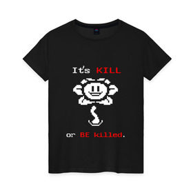Женская футболка хлопок с принтом Its Kill в Новосибирске, 100% хлопок | прямой крой, круглый вырез горловины, длина до линии бедер, слегка спущенное плечо | андертейл | подземелье | флауи