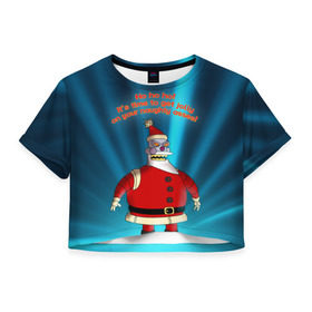 Женская футболка 3D укороченная с принтом Робот Санта в Новосибирске, 100% полиэстер | круглая горловина, длина футболки до линии талии, рукава с отворотами | futurama | зима | мультфильм | новый год | рождество | футурама