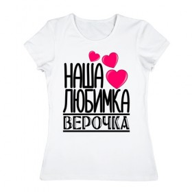 Женская футболка хлопок с принтом Наша любимка Верочка в Новосибирске, 100% хлопок | прямой крой, круглый вырез горловины, длина до линии бедер, слегка спущенное плечо | 