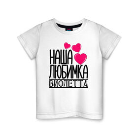 Детская футболка хлопок с принтом Наша любимка Виолетта в Новосибирске, 100% хлопок | круглый вырез горловины, полуприлегающий силуэт, длина до линии бедер | виолетта | детские | дочка | именя | любимка | наша | наша любимка виолетта