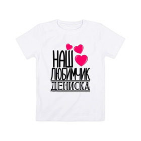 Детская футболка хлопок с принтом Наш любимчик Дениска в Новосибирске, 100% хлопок | круглый вырез горловины, полуприлегающий силуэт, длина до линии бедер | денис | дениска | детские | имена | любимчик | наш | наш любимчик дениска | сын | сынок