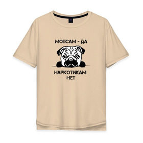 Мужская футболка хлопок Oversize с принтом Мопсам - да, наркотикам - нет в Новосибирске, 100% хлопок | свободный крой, круглый ворот, “спинка” длиннее передней части | Тематика изображения на принте: собака