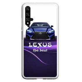 Чехол для Honor 20 с принтом Lexus the best в Новосибирске, Силикон | Область печати: задняя сторона чехла, без боковых панелей | lexus | авто | автомобиль | водитель | лексус | машина | тачка