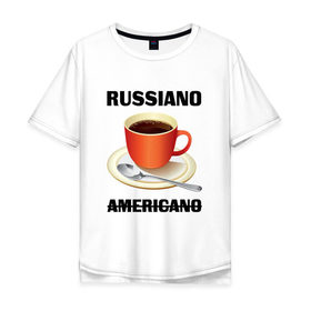 Мужская футболка хлопок Oversize с принтом Руссиано в Новосибирске, 100% хлопок | свободный крой, круглый ворот, “спинка” длиннее передней части | americano | russiano | американо | кофе | руссиано