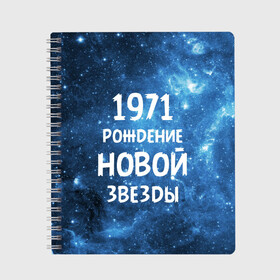 Тетрадь с принтом 1971 в Новосибирске, 100% бумага | 48 листов, плотность листов — 60 г/м2, плотность картонной обложки — 250 г/м2. Листы скреплены сбоку удобной пружинной спиралью. Уголки страниц и обложки скругленные. Цвет линий — светло-серый
 | 1971 | 70 е | made in | астрология | вселенная | галактика | год рождения | дата рождения | звёзды | кометы | космос | метеоры | нумерология | орбита | пространство | рождён | рождение новой звезды | сделан