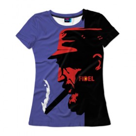 Женская футболка 3D с принтом Fidel в Новосибирске, 100% полиэфир ( синтетическое хлопкоподобное полотно) | прямой крой, круглый вырез горловины, длина до линии бедер | castro | che | fidel | guevara | гевара | кастро | фидель | че