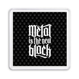 Магнит 55*55 с принтом Metal is the new Black в Новосибирске, Пластик | Размер: 65*65 мм; Размер печати: 55*55 мм | Тематика изображения на принте: cool | dark | hard | metal | music | rock | крутой | метал | музыка | рок | темный | тяжелый | черный