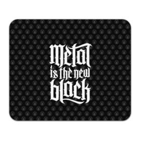 Коврик прямоугольный с принтом Metal is the new Black в Новосибирске, натуральный каучук | размер 230 х 185 мм; запечатка лицевой стороны | cool | dark | hard | metal | music | rock | крутой | метал | музыка | рок | темный | тяжелый | черный