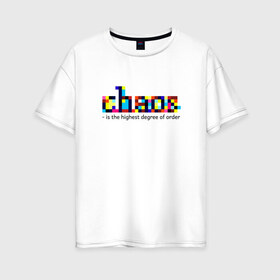 Женская футболка хлопок Oversize с принтом Хаос - высшая степень порядка в Новосибирске, 100% хлопок | свободный крой, круглый ворот, спущенный рукав, длина до линии бедер
 | chaos | order | pixel | science | пиксели | порядок | сериал | хаос | цитата