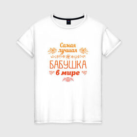 Женская футболка хлопок с принтом Самая лучшая бабушка в Новосибирске, 100% хлопок | прямой крой, круглый вырез горловины, длина до линии бедер, слегка спущенное плечо | бабуля | бабушка | лучшая | подарок | праздник