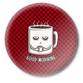 Значок с принтом Good Morning в Новосибирске,  металл | круглая форма, металлическая застежка в виде булавки | Тематика изображения на принте: coffee | кофе | кружка | утро | чашка