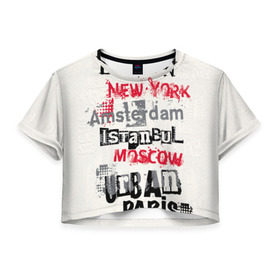 Женская футболка 3D укороченная с принтом Текстовой арт в Новосибирске, 100% полиэстер | круглая горловина, длина футболки до линии талии, рукава с отворотами | amsterdam | istanbul | london | moscow | new york | paris | urban | амстердам | лондон | москва | нью йорк | париж | стамбул