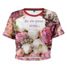 Женская футболка 3D укороченная с принтом Be on your way в Новосибирске, 100% полиэстер | круглая горловина, длина футболки до линии талии, рукава с отворотами | 8 | девушке | марта | мило | подарок | розы | скрап