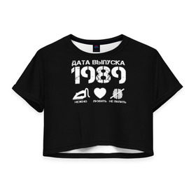 Женская футболка 3D укороченная с принтом Дата выпуска 1989 в Новосибирске, 100% полиэстер | круглая горловина, длина футболки до линии талии, рукава с отворотами | Тематика изображения на принте: 1989 | год рождения | дата выпуска