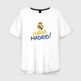 Мужская футболка хлопок Oversize с принтом Real Madrid - i Hala Madrid ! в Новосибирске, 100% хлопок | свободный крой, круглый ворот, “спинка” длиннее передней части | hala | real | real madrid | мадрид | реал | футбол