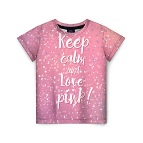 Детская футболка 3D с принтом Keep calm and love pink в Новосибирске, 100% гипоаллергенный полиэфир | прямой крой, круглый вырез горловины, длина до линии бедер, чуть спущенное плечо, ткань немного тянется | 