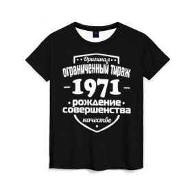 Женская футболка 3D с принтом Рождение совершенства 1971 в Новосибирске, 100% полиэфир ( синтетическое хлопкоподобное полотно) | прямой крой, круглый вырез горловины, длина до линии бедер | 1971 | год рождения | качество | ограниченный тираж | оригинал | рождение | совершенства