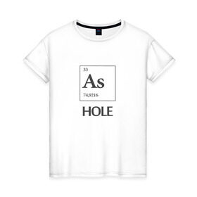 Женская футболка хлопок с принтом As Hole в Новосибирске, 100% хлопок | прямой крой, круглый вырез горловины, длина до линии бедер, слегка спущенное плечо | мат | пафос | таблица менделеева | химия | юмор